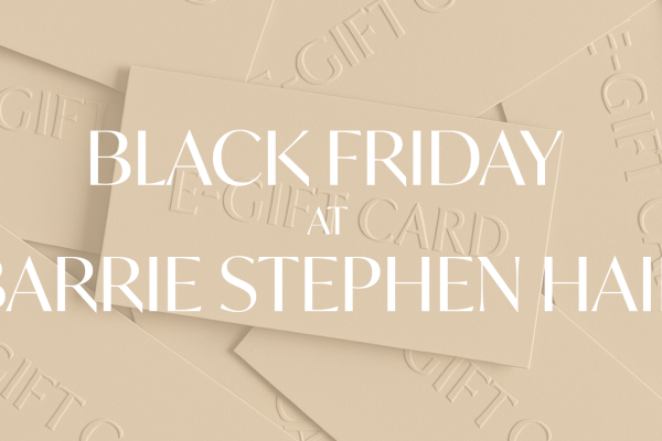 BLACK FRIDAY AT BARRIE STEPHEN HAIR